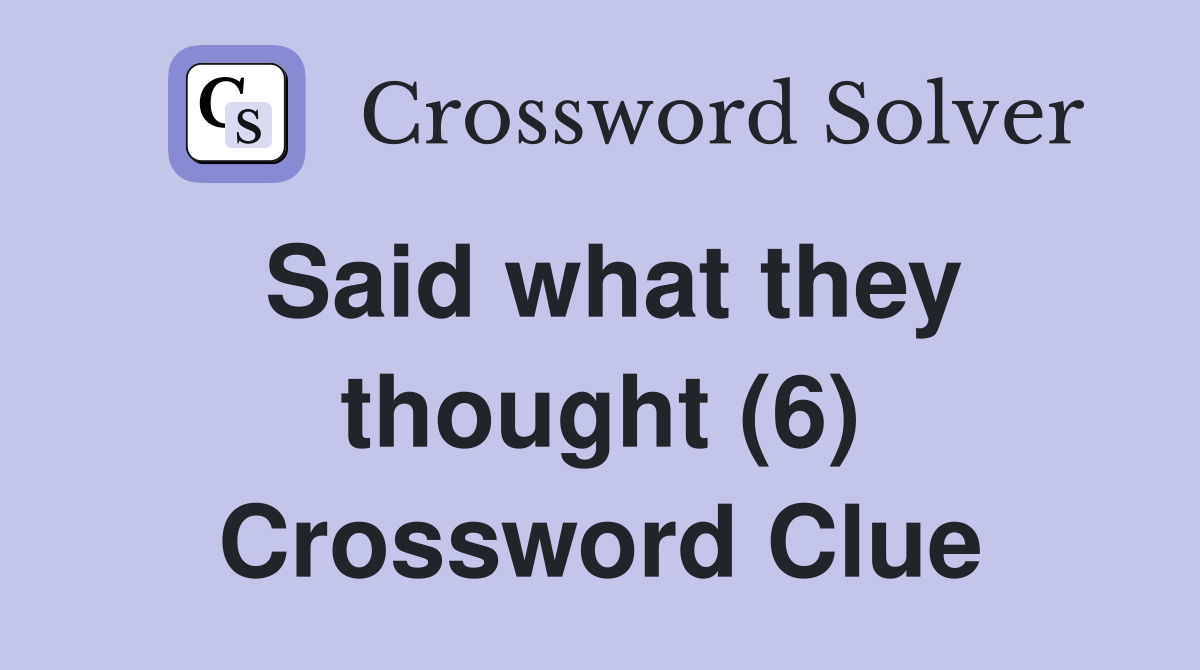 Said what they thought (6) Crossword Clue Answers Crossword Solver
